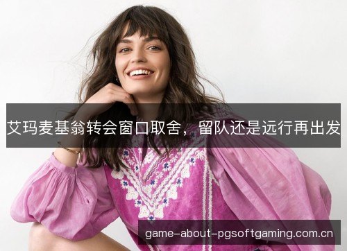 艾玛麦基翁转会窗口取舍，留队还是远行再出发